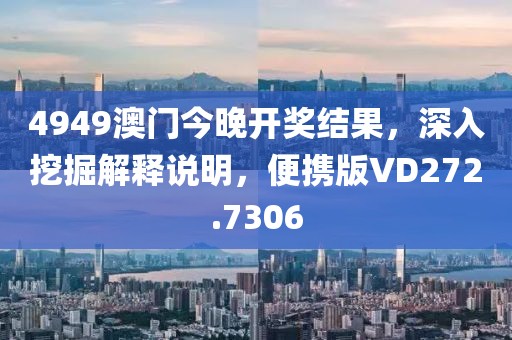 4949澳门今晚开奖结果，深入挖掘解释说明，便携版VD272.7306