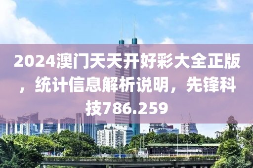 2024澳门天天开好彩大全正版，统计信息解析说明，先锋科技786.259