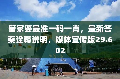 管家婆最准一码一肖，最新答案诠释说明，媒体宣传版29.602
