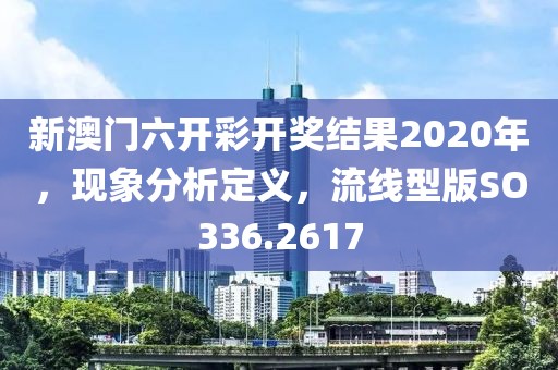 新澳门六开彩开奖结果2020年，现象分析定义，流线型版SO336.2617
