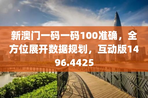 新澳门一码一码100准确，全方位展开数据规划，互动版1496.4425