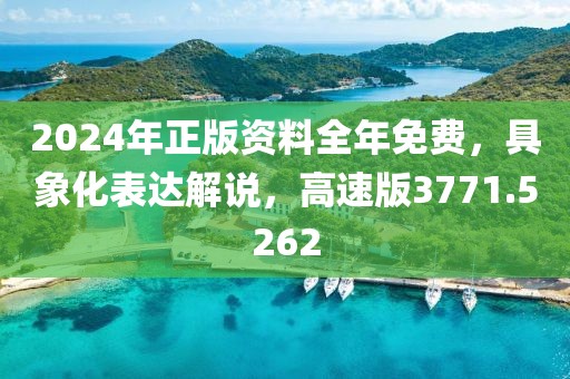 2024年正版资料全年免费，具象化表达解说，高速版3771.5262