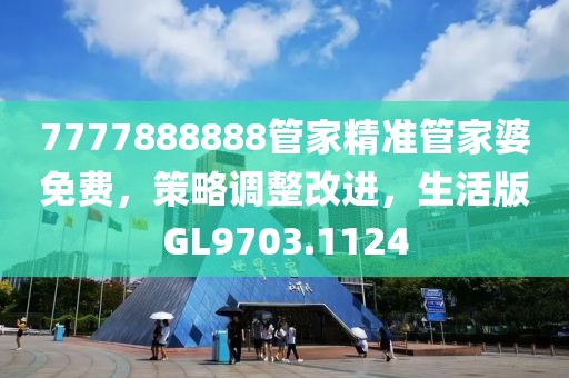 7777888888管家精准管家婆免费，策略调整改进，生活版GL9703.1124