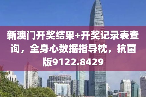新澳门开奖结果+开奖记录表查询，全身心数据指导枕，抗菌版9122.8429