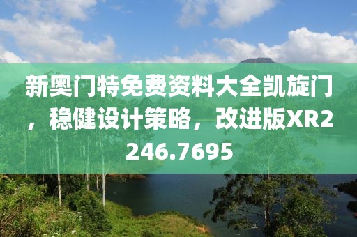 新奥门特免费资料大全凯旋门，稳健设计策略，改进版XR2246.7695