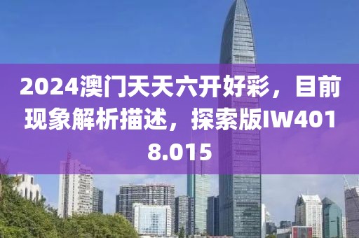 2024澳门天天六开好彩，目前现象解析描述，探索版IW4018.015