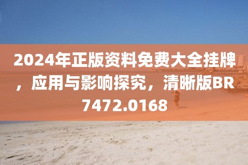 2024年正版资料免费大全挂牌，应用与影响探究，清晰版BR7472.0168