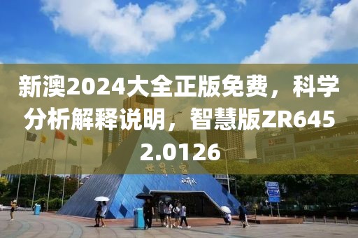 新澳2024大全正版免费，科学分析解释说明，智慧版ZR6452.0126