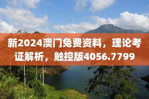 新2024澳门兔费资料，理论考证解析，触控版4056.7799