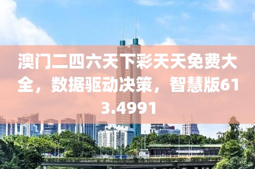 澳门二四六天下彩天天免费大全，数据驱动决策，智慧版613.4991