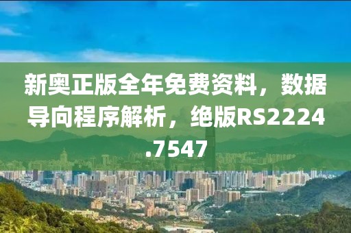新奥正版全年免费资料，数据导向程序解析，绝版RS2224.7547