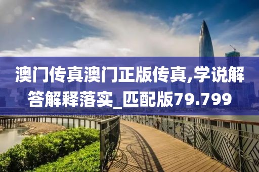 澳门传真澳门正版传真,学说解答解释落实_匹配版79.799