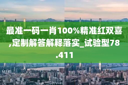 最准一码一肖100%精准红双喜,定制解答解释落实_试验型78.411