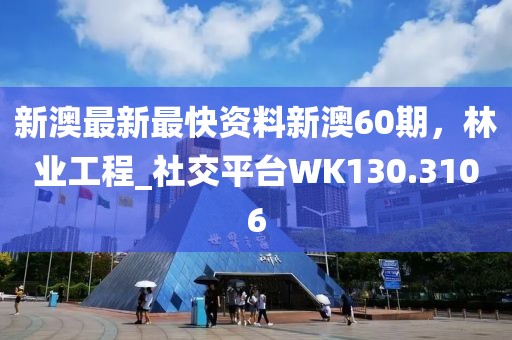 新澳最新最快资料新澳60期，林业工程_社交平台WK130.3106