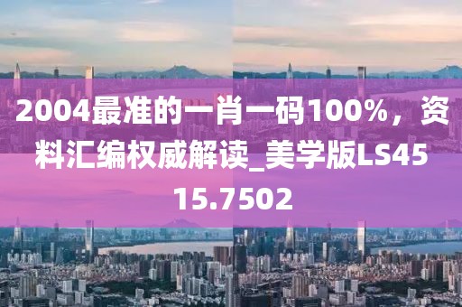 2004最准的一肖一码100%，资料汇编权威解读_美学版LS4515.7502