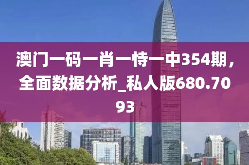 澳门一码一肖一恃一中354期，全面数据分析_私人版680.7093