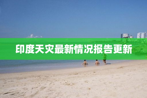 印度天灾最新情况报告更新