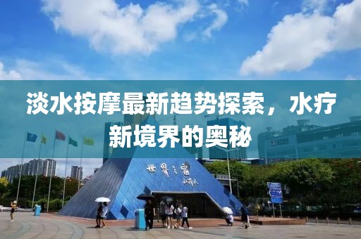 淡水按摩最新趋势探索，水疗新境界的奥秘