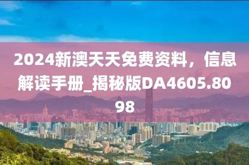 2024新澳天天免费资料，信息解读手册_揭秘版DA4605.8098