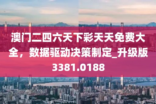 澳门二四六天下彩天天免费大全，数据驱动决策制定_升级版3381.0188