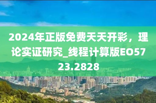 2024年正版免费天天开彩，理论实证研究_线程计算版EO5723.2828