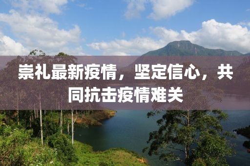 崇礼最新疫情，坚定信心，共同抗击疫情难关