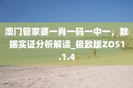 澳门管家婆一肖一码一中一，数据实证分析解读_极致版ZO51.1.4