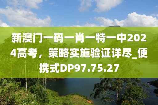 新澳门一码一肖一特一中2024高考，策略实施验证详尽_便携式DP97.75.27