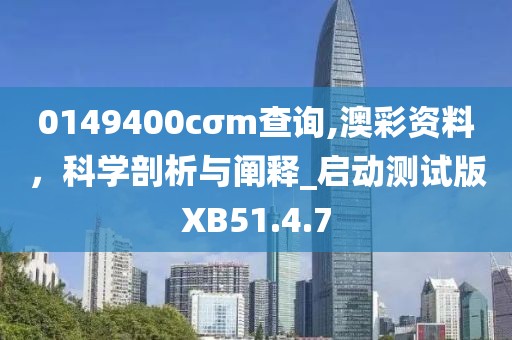 0149400cσm查询,澳彩资料，科学剖析与阐释_启动测试版XB51.4.7