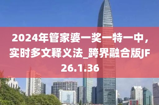 2024年管家婆一奖一特一中，实时多文释义法_跨界融合版JF26.1.36