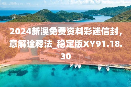 2024新澳免费资料彩迷信封，意解诠释法_稳定版XY91.18.30