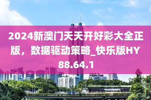 2024新澳门天天开好彩大全正版，数据驱动策略_快乐版HY88.64.1