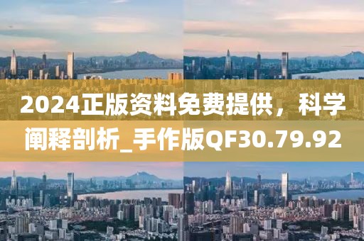 2024正版资料免费提供，科学阐释剖析_手作版QF30.79.92