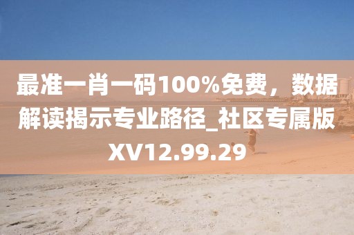 最准一肖一码100%免费，数据解读揭示专业路径_社区专属版XV12.99.29