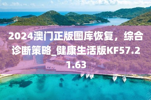 2024澳门正版图库恢复，综合诊断策略_健康生活版KF57.21.63