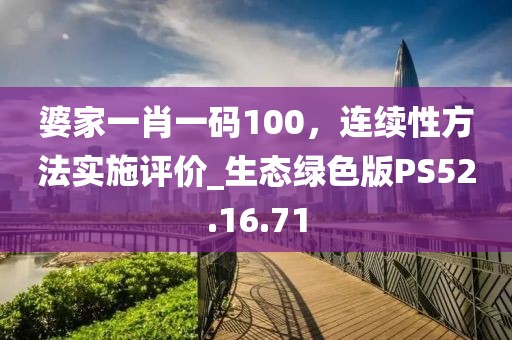 婆家一肖一码100，连续性方法实施评价_生态绿色版PS52.16.71
