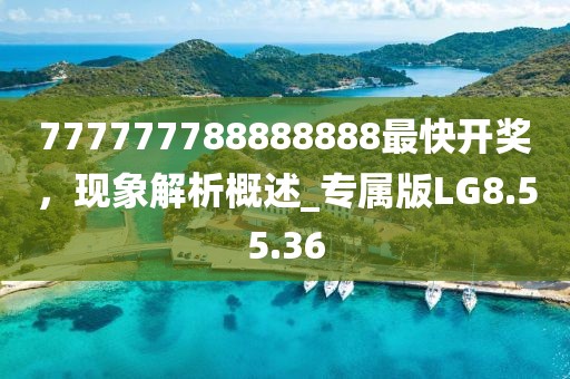 777777788888888最快开奖，现象解析概述_专属版LG8.55.36