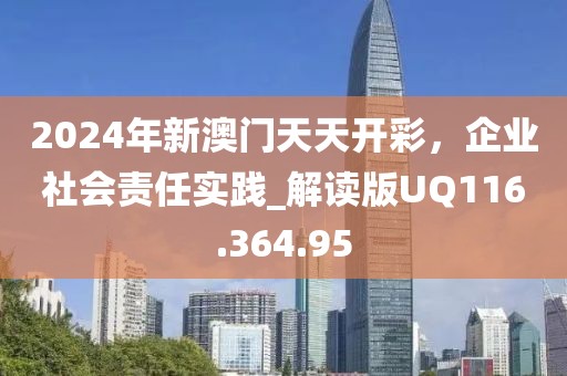 2024年新澳门天天开彩，企业社会责任实践_解读版UQ116.364.95