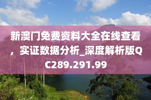 新澳门免费资料大全在线查看，实证数据分析_深度解析版QC289.291.99