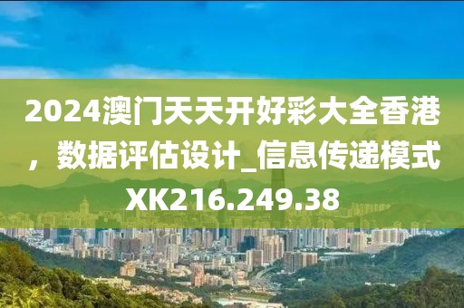 2024澳门天天开好彩大全香港，数据评估设计_信息传递模式XK216.249.38