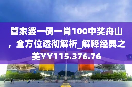 管家婆一码一肖100中奖舟山，全方位透彻解析_解释经典之美YY115.376.76