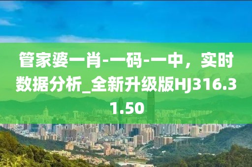 管家婆一肖-一码-一中，实时数据分析_全新升级版HJ316.31.50