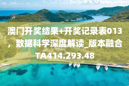 澳门开奖结果+开奖记录表013，数据科学深度解读_版本融合TA414.293.48