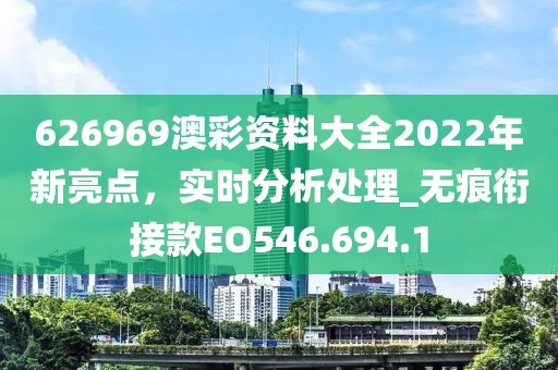 626969澳彩资料大全2022年新亮点，实时分析处理_无痕衔接款EO546.694.1