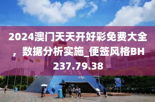 2024澳门天天开好彩免费大全，数据分析实施_便签风格BH237.79.38