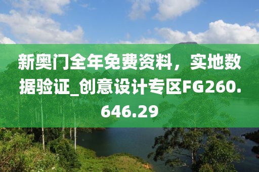 新奥门全年免费资料，实地数据验证_创意设计专区FG260.646.29