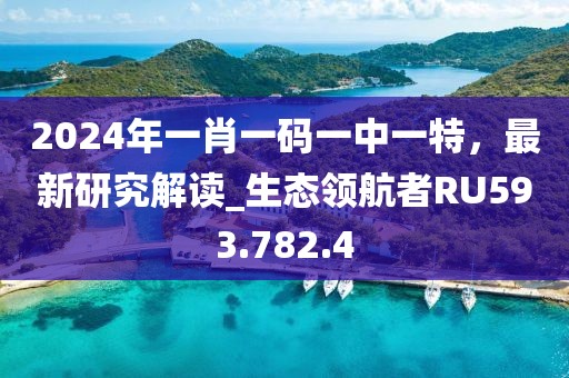 2024年一肖一码一中一特，最新研究解读_生态领航者RU593.782.4