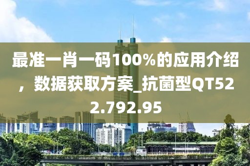 最准一肖一码100%的应用介绍，数据获取方案_抗菌型QT522.792.95