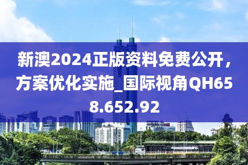新澳2024正版资料免费公开，方案优化实施_国际视角QH658.652.92