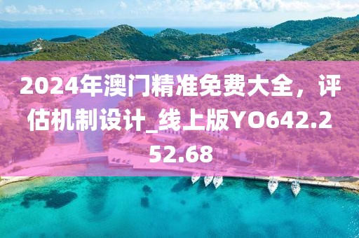 2024年澳门精准免费大全，评估机制设计_线上版YO642.252.68